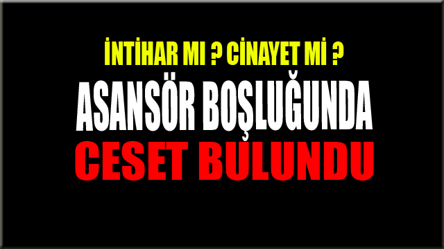Asansör Boşluğunda Ceset Bulundu